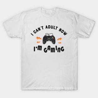 Gamer - I can't adult now I'm gaming T-Shirt